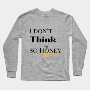 I dont think so Honey Long Sleeve T-Shirt